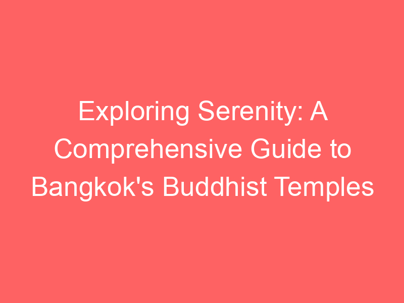 Exploring Serenity: A Comprehensive Guide to Bangkok's Buddhist Temples